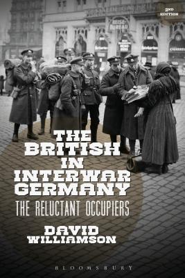 The British in Interwar Germany: The Reluctant Occupiers, 1918-30 [Hardcover] Williamson, David G.