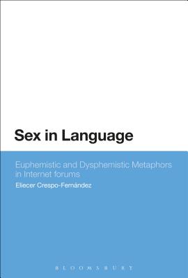 Sex in Language: Euphemistic and Dysphemistic Metaphors in Internet forums [Hardcover] Crespo-Fernndez, Eliecer
