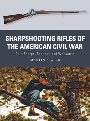 Sharpshooting Rifles of the American Civil War: Colt, Sharps, Spencer, and Whitworth (Weapon, 56)