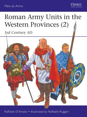 Roman Army Units in the Western Provinces (2): 3rd Century AD (Men-at-Arms)