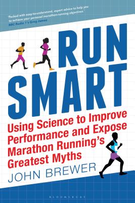 Run Smart: Using Science to Improve Performance and Expose Marathon Runnings Greatest Myths