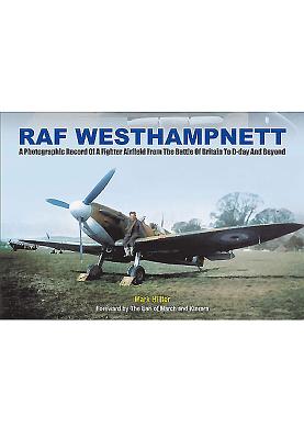 A Fighter Command Station at War: A Photographic Record of RAF Westhampnett from the Battle of Britain to D-Day and Beyond