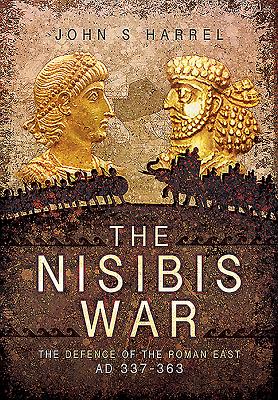 NISIBIS WAR: THE DEFENCE OF THE ROMAN EAST, AD 337-363