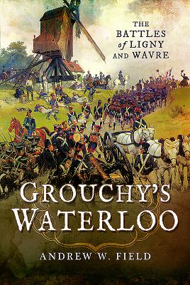 Grouchy's Waterloo: The Battles of Ligny and Wavre.