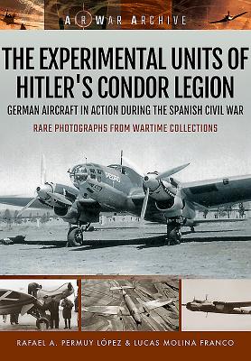 Image for The Experimental Units of Hitler's Condor Legion: German Aircraft In Action During the Spanish Civil War (Air War Archive) The Experimental Units of Hitler's Condor Legion: German Aircraft In Action During the Spanish Civil War (Air War Archive)
