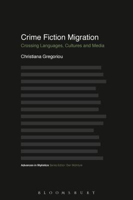 Crime Fiction Migration: Crossing Languages, Cultures and Media (Advances in Stylistics) [Hardcover] Gregoriou, Christiana and McIntyre, Dan