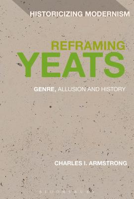 Reframing Yeats: Genre, Allusion and History (Historicizing Modernism, 2) [Paperback] Armstrong, Charles I.
