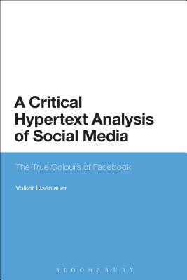 A Critical Hypertext Analysis of Social Media: The True Colours of Facebook [Paperback] Eisenlauer, Volker