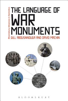 The Language of War Monuments (Bloomsbury Advances in Semiotics) [Paperback] Machin, David and Abousnnouga, Gill