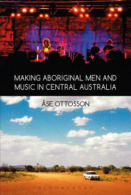 Making Aboriginal Men and Music in Central Australia [Hardcover] Ottosson, Ase