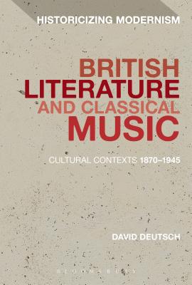 British Literature and Classical Music: Cultural Contexts 1870-1945 (Historicizing Modernism) [Hardcover] Deutsch, David; Tonning, Erik and Feldman, Matthew