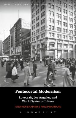 Pentecostal Modernism: Lovecraft, Los Angeles, and World-Systems Culture (New Directions in Religion and Literature) [Hardcover] Shapiro, Stephen; Barnard, Philip; Mason, Emma and Knight, Mark
