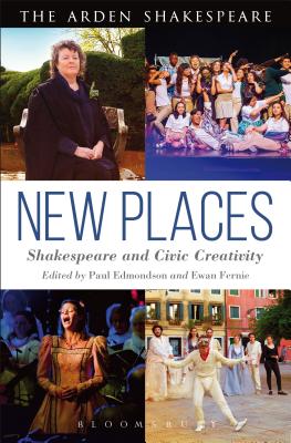 New Places: Shakespeare and Civic Creativity [Hardcover] Edmondson, Paul and Fernie, Ewan
