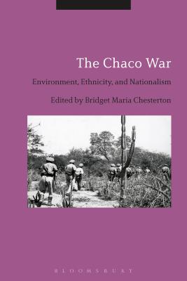 The Chaco War: Environment, Ethnicity, and Nationalism [Hardcover] Mara Chesterton, Bridget