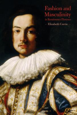 Fashion and Masculinity in Renaissance Florence [Hardcover] Currie, Elizabeth