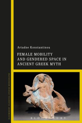 Female Mobility and Gendered Space in Ancient Greek Myth [Hardcover] Konstantinou, Ariadne