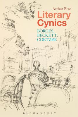 Literary Cynics: Borges, Beckett, Coetzee [Hardcover] Rose, Arthur