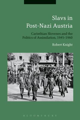 Slavs in Post-Nazi Austria: Carinthian Slovenes and the Politics of Assimilation, 1945-1960 [Hardcover] Knight, Robert