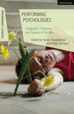 Performing Psychologies: Imagination, Creativity and Dramas of the Mind (Performance and Science: Interdisciplinary Dialogues) [Hardcover] Shaughnessy, Nicola; Barnard, Philip and Lutterbie, John