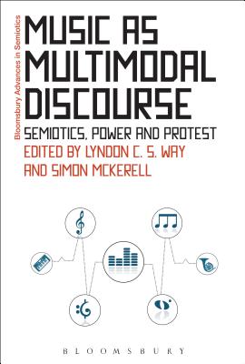 Music as Multimodal Discourse: Semiotics, Power and Protest (Bloomsbury Advances in Semiotics) [Hardcover] Way, Lyndon C. S.; McKerrell, Simon and Bouissac, Paul