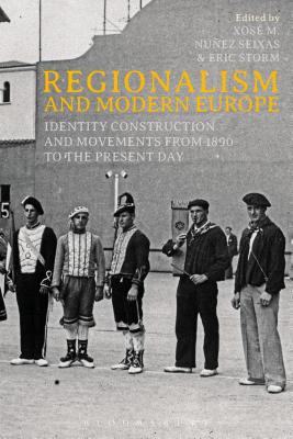 Regionalism and Modern Europe: Identity Construction and Movements from 1890 to the Present Day [Paperback] Seixas, Xos M. Nez and Storm, Eric