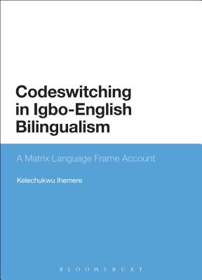 Codeswitching in Igbo-English Bilingualism: A Matrix Language Frame Account [Hardcover] Ihemere, Kelechukwu