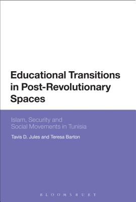 Educational Transitions in Post-Revolutionary Spaces: Islam, Security, and Social Movements in Tunisia [Hardcover] Jules, Tavis D. and Barton, Teresa