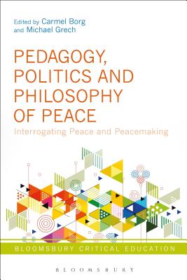 Pedagogy, Politics and Philosophy of Peace: Interrogating Peace and Peacemaking (Bloomsbury Critical Education) [Hardcover] Borg, Carmel; Grech, Michael and Mayo, Peter