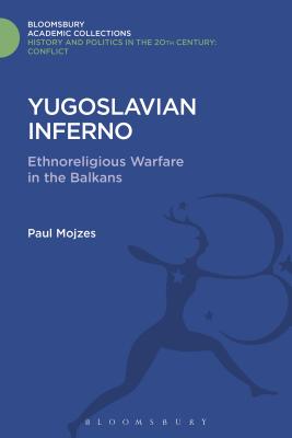 Yugoslavian Inferno: Ethnoreligious Warfare in the Balkans (History and Politics in the 20th Century: Bloomsbury Academic) [Hardcover] Mojzes, Paul