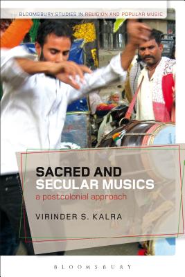 Sacred and Secular Musics: A Postcolonial Approach (Bloomsbury Studies in Religion and Popular Music) [Paperback] Kalra, Virinder S.; Partridge, Christopher and Cohen, Sara