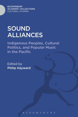 Image for Sound Alliances: Indigenous Peoples, Cultural Politics, and Popular Music in the Pacific (Cultural Studies: Bloomsbury Academic Collections) [Hardcover] Hayward, Philip