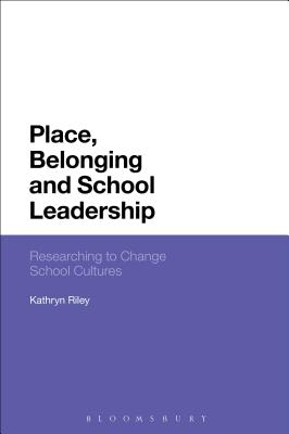 Place, Belonging and School Leadership: Researching to Make the Difference Riley, Kathryn