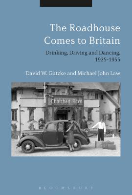 The Roadhouse Comes to Britain: Drinking, Driving and Dancing, 1925-1955 [Hardcover] Gutzke, David W. and Law, Michael John