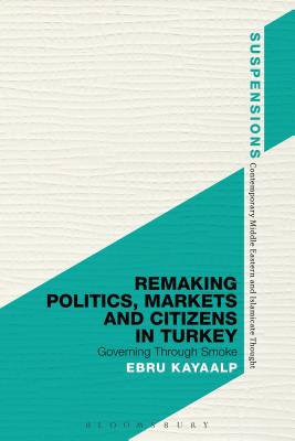 Remaking Politics, Markets, and Citizens in Turkey: Governing Through Smoke (Suspensions: Contemporary Middle Eastern and Islamicate Thought) [Paperback] Kayaalp, Ebru; Mohaghegh, Jason Bahbak and Stone, Lucian