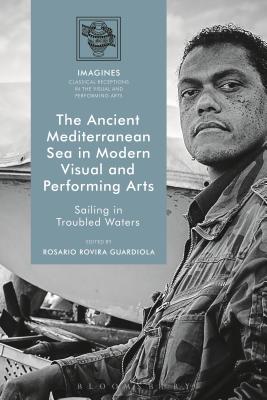 The Ancient Mediterranean Sea in Modern Visual and Performing Arts: Sailing in Troubled Waters (IMAGINES Classical Receptions in the Visual and Performing Arts) [Hardcover] Guardiola, Rosario Rovira; Lindner, Martin and Carl-Uhink, Filippo