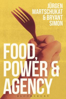 Food, Power, and Agency [Hardcover] Martschukat, Jrgen and Simon, Bryant