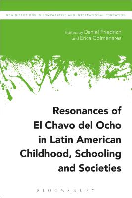 Resonances of El Chavo del Ocho in Latin American Childhood, Schooling, and Societies (New Directions in Comparative and International Education) [Hardcover] Friedrich, Daniel; Colmenares, Erica; Epstein, Irving and Carney, Stephen