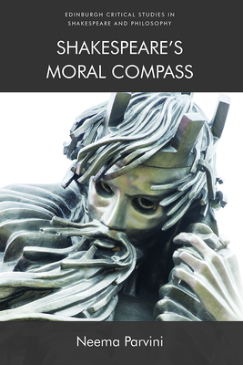 Shakespeares Moral Compass (Edinburgh Critical Studies in Shakespeare and Philosophy)