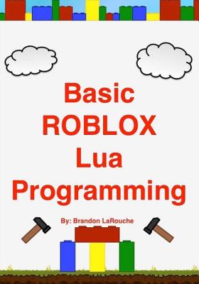 Image for Basic ROBLOX Lua Programming: (Black and White Edition) Basic ROBLOX Lua Programming: (Black and White Edition)