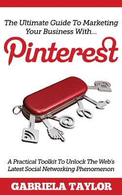 The Ultimate Guide To Marketing Your Business With Pinterest!