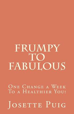Image for Frumpy To Fabulous: 1 Change a Week To a Healthier You! Frumpy To Fabulous: 1 Change a Week To a Healthier You!