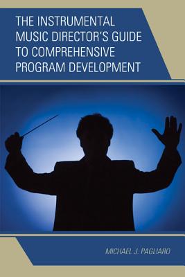Image for The Instrumental Music Director's Guide to Comprehensive Program Development The Instrumental Music Director's Guide to Comprehensive Program Development