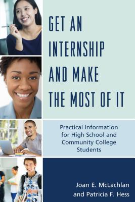 Image for Get an Internship and Make the Most of It: Practical Information for High School and Community College Students Get an Internship and Make the Most of It: Practical Information for High School and Community College Students