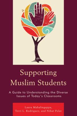 Supporting Muslim Students: A Guide to Understanding the Diverse Issues of Todays Classrooms