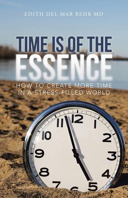 Time Is of the Essence: How to Create More Time in a Stress-Filled World Image for Time Is of the Essence: How to Create More Time in a Stress-Filled World