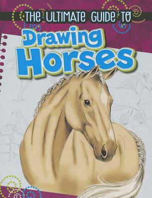 Image for The Ultimate Guide to Drawing Horses The Ultimate Guide to Drawing Horses