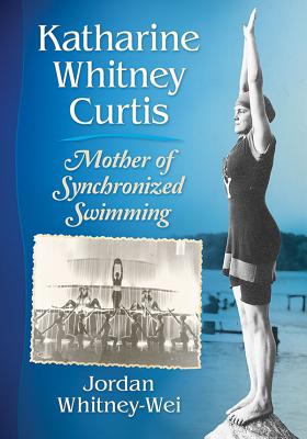 Image for Katharine Whitney Curtis, Mother of Synchronized Swimming Mother of Synchronized Swimming Katharine Whitney Curtis, Mother of Synchronized Swimming Mother of Synchronized Swimming