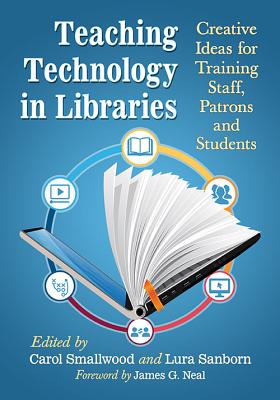 Teaching Technology in Libraries. Creative Ideas for Training Staff, Patrons and Students