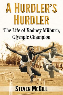 A Hurdler's Hurdler: The Life of Rodney Milburn, Olympic Champion