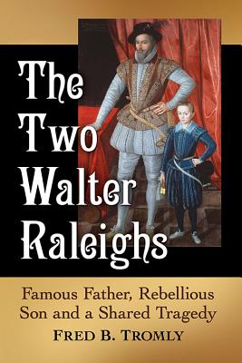 The Two Walter Raleighs. Famous Father, Rebellious Son and a Shared Tragedy